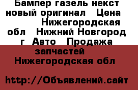  Бампер газель некст новый оригинал › Цена ­ 3 500 - Нижегородская обл., Нижний Новгород г. Авто » Продажа запчастей   . Нижегородская обл.